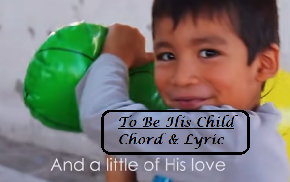 To Be His Child - Chord & Lyric