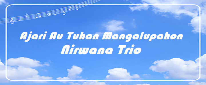 Ajari Au Tuhan Mangalupahon – Nirwana Trio – Chord & Lyric Ajari Au Tuhan Mangalupahon - Nirwana Trio
