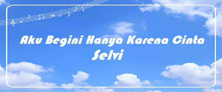 Aku Begini Hanya Karena Cinta - Selvi