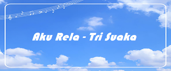 Aku Rela – Tri Suaka – Chord & Lyric Aku Rela - Tri Suaka