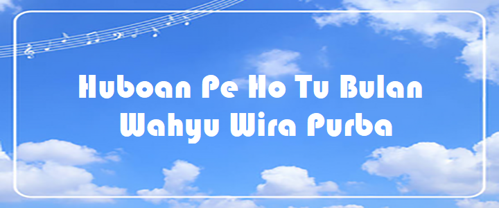 Huboan Pe Ho Tu Bulan - Wahyu Wira Purba