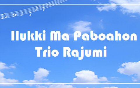 Ilukki Ma Paboahon - Trio Rajumi