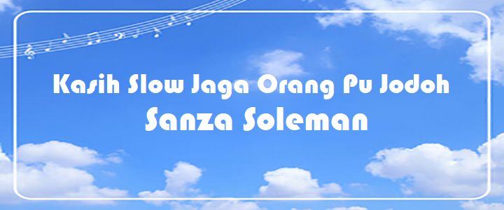 Kasih Slow Jaga Orang Pu Jodoh - Sanza Soleman