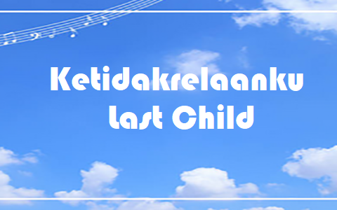 Ketidakrelaanku - Last Child