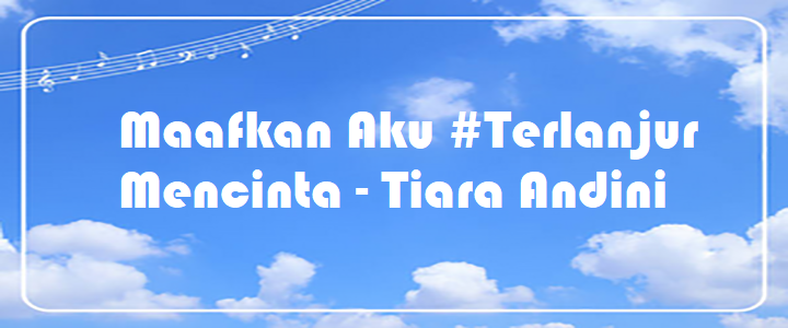 Maafkan Aku #TerlanjurMencinta - Tiara Andini