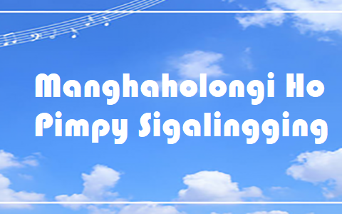 Manghaholongi Ho - Pimpy Sigalingging