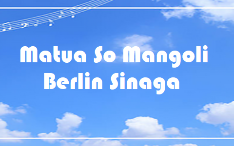 Matua So Mangoli - Berlin Sinaga