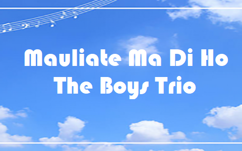 Mauliate Ma Di Ho - The Boys Trio