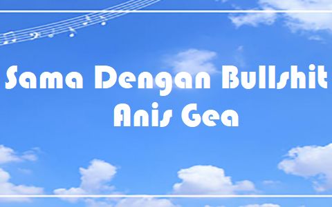 Sama Dengan Bullshit - Anis Gea