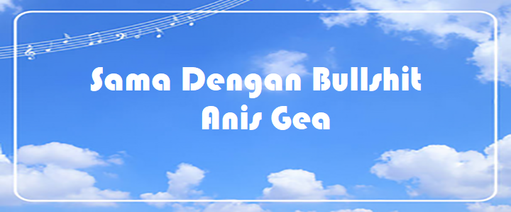 Sama Dengan Bullshit - Anis Gea