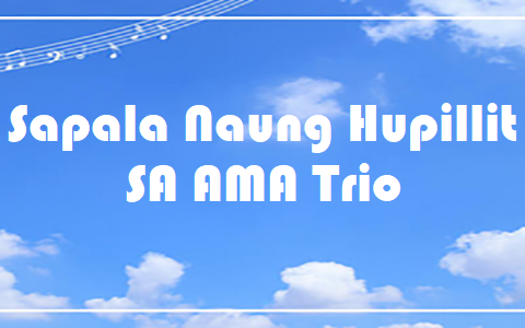 Sapala Naung Hupillit - SA AMA Trio