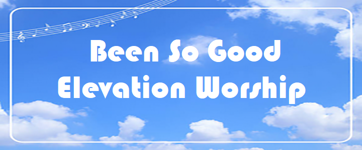 Been So Good – Elevation Worship – Chord & Lyric Been So Good - Elevation Worship