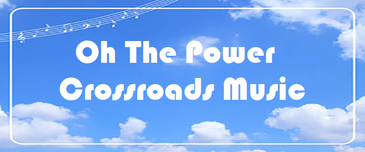 Oh The Power - Crossroads Music