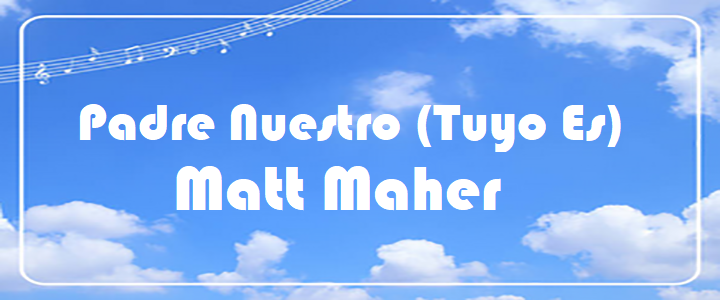 Padre Nuestro (Tuyo Es) - Matt Maher